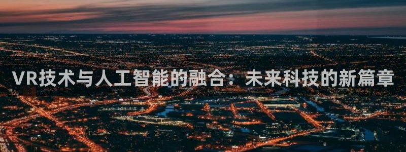 VR技术与人工智能的融合：未来科技的新篇章