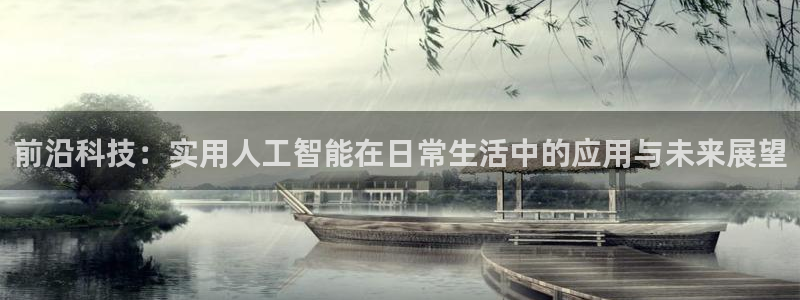 前沿科技：实用人工智能在日常生活中的应用与未来展望